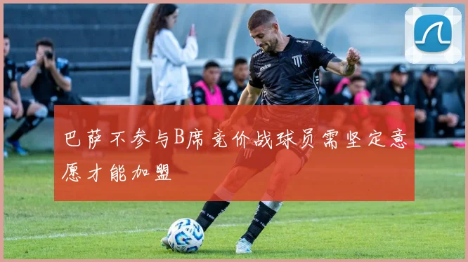 巴萨不参与B席竞价战球员需坚定意愿才能加盟